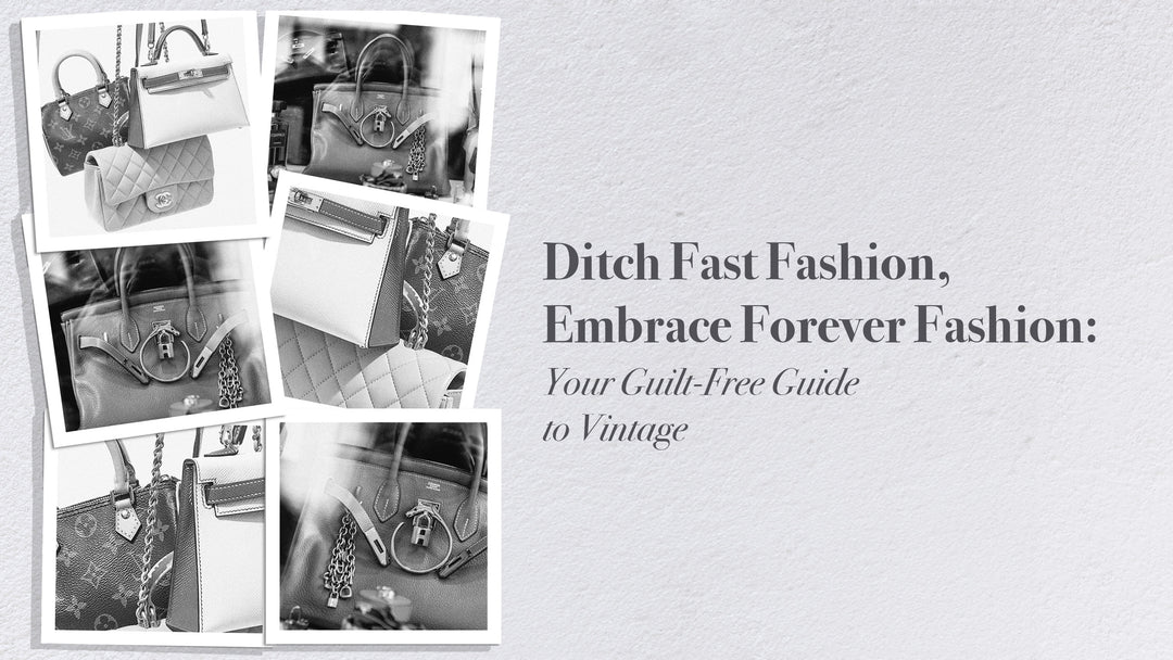 Ditch Fast Fashion, Embrace Forever Fashion: Your Guilt-Free Guide to Vintage Designer Bags